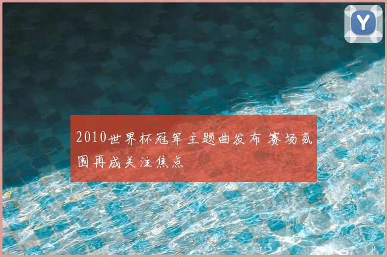 2010世界杯冠军主题曲发布 赛场氛围再成关注焦点
