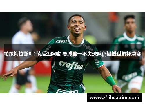 帕尔梅拉斯0-1落后迈阿密 曼城唯一不失球队仍挺进世俱杯决赛